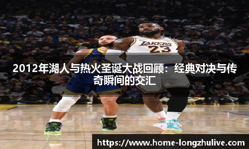 2012年湖人与热火圣诞大战回顾:经典对决与传奇瞬间的交汇